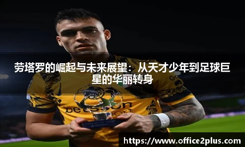 劳塔罗的崛起与未来展望：从天才少年到足球巨星的华丽转身
